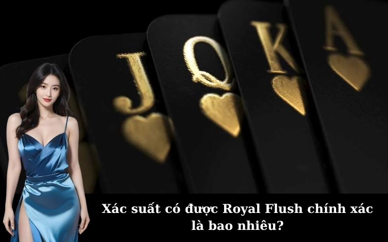 Xác suất có được Royal Flush chính xác là bao nhiêu?