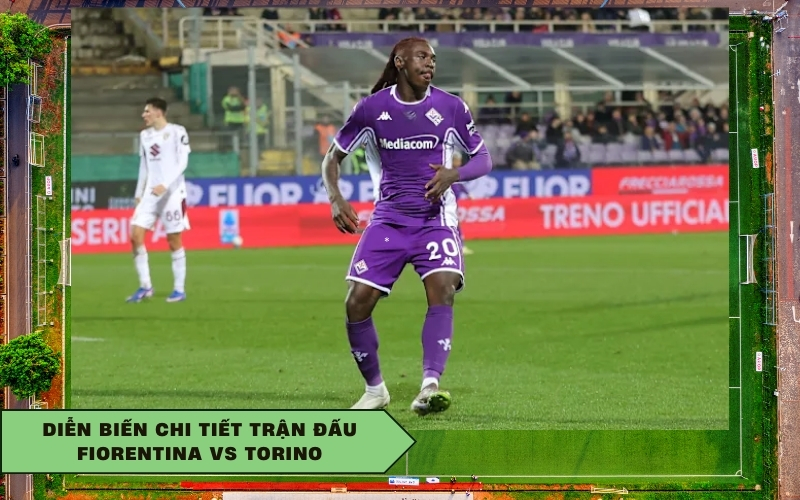 Diễn biến chi tiết trận đấu Fiorentina vs Torino